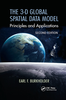 The 3-D Global Spatial Data Model: Principles and Applications, Second Edition - Burkholder, Earl F.