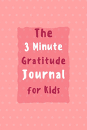 The 3 Minute Gratitude Journal for Kids: Gratitude Journal for Kids, A 110 Day gratitude journal with daily writing prompts to help kids practice gratitude and mindfulness