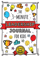 The 3-Minute Leadership Journal for Kids: A Guide to Becoming a Confident and Positive Leader (Growth Mindset Journal for Kids) (A5 - 5.8 x 8.3 inch)