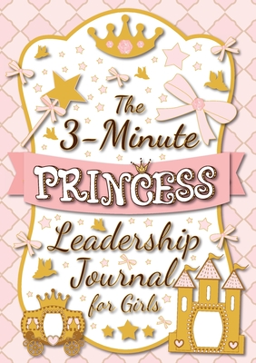 The 3-Minute Princess Leadership Journal for Girls: A Guide to Becoming a Confident and Positive Leader (Growth Mindset Journal for Kids) (A5 - 5.8 x 8.3 inch) - Blank Classic