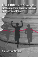 The 3 Pillars of Strength: Improving Your Physical, Mental and Spiritual Fitness
