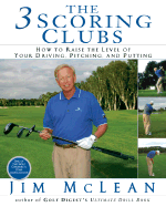 The 3 Scoring Clubs: How to Raise the Level of Your Driving, Pitching, and Putting Games