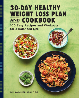 The 30-Day Healthy Weight Loss Plan and Cookbook: 100 Easy Recipes and Workouts for a Balanced Life - Shallal, Kelli