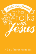 The 30 Day Journal for Her Talks with Jesus (Yellow Color Cover): A Daily Prayer Notebook for Women