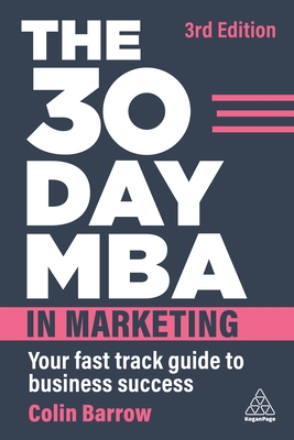 The 30 Day MBA in Marketing: Your Fast Track Guide to Business Success - Barrow, Colin