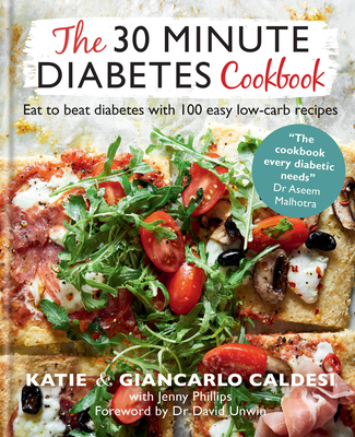 The 30 Minute Diabetes Cookbook: Eat to Beat Diabetes with 100 Easy Low-carb Recipes - THE SUNDAY TIMES BESTSELLER - Caldesi, Katie