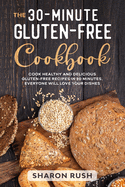 The 30-Minute Gluten-Free Cookbook: Cook Healthy and Delicious Gluten-Free Recipes in 30 Minutes. Everyone Will Love Your Dishes