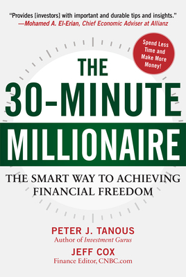 The 30-Minute Millionaire: The Smart Way to Achieving Financial Freedom - Tanous, Peter, and Cox, Jeff