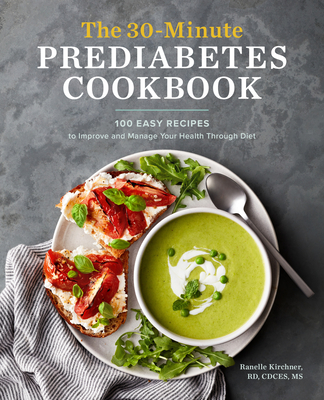 The 30-Minute Prediabetes Cookbook: 100 Easy Recipes to Improve and Manage Your Health Through Diet - Kirchner, Ranelle