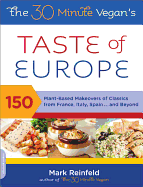 The 30-Minute Vegan's Taste of Europe: 150 Plant-Based Makeovers of Classics from France, Italy, Spain . . . and Beyond