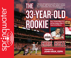 The 33-Year-Old Rookie: How I Finally Made It to the Big Leagues After Eleven Years in the Minors