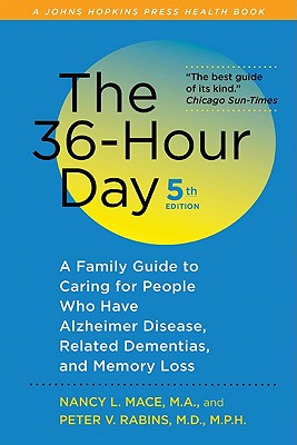 The 36-Hour Day: A Family Guide to Caring for People Who Have Alzheimer Disease, Related Dementias, and Memory Loss - Mace, Nancy L, Ms., M.A., and Rabins, Peter V, MD, MPH