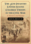 The 36th Infantry United States Colored Troops in the Civil War: A History and Roster