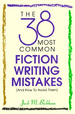 The 38 Most Common Fiction Writing Mistakes - Bickham, Jack