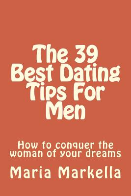 The 39 Best Dating Tips For Men: How to conquer the woman of your dreams - Markella, Maria