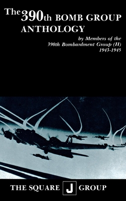 The 390th Bomb Group Anthology: By Members of the 390th Bombardment Group (H) 1943-1945 - Richarz, Wilbert H (Editor), and Perry, Richard H (Editor), and Robinson, William J, Dr. (Editor)