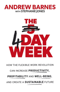 The 4 Day Week: How the Flexible Work Revolution Can Increase Productivity, Profitability and Wellbeing, and Help Create a Sustainable Future