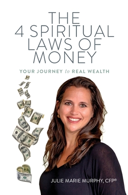 The 4 Spiritual Laws of Money: Your Journey to Real Wealth - Murphy, Julie