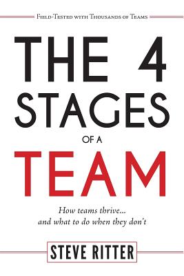 The 4 Stages of a Team: How teams thrive... and what to do when they don't - Ritter, Steve