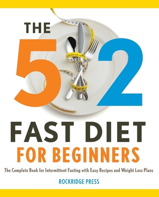 The 5:2 Fast Diet for Beginners: The Complete Book for Intermittent Fasting with Easy Recipes and Weight Loss Plans - Rockridge Press