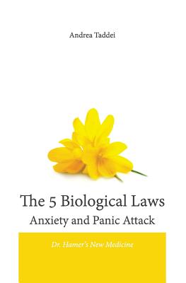 The 5 Biological Laws Anxiety and Panic Attacks: Dr. Hamer's New Medicine - Taddei, Andrea