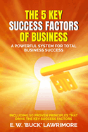 The 5 Key Success Factors of Business: A Powerful System for Total Business Success