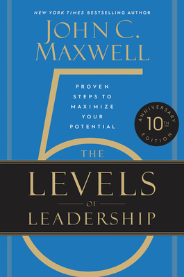 The 5 Levels of Leadership (10th Anniversary Edition): Proven Steps to Maximize Your Potential - Maxwell, John C