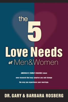 The 5 Love Needs of Men & Women: America's Family Coaches Share New Research That May Surprise You and Change the Way You Experience Your Marriage - Rosberg, Gary, Dr., and Rosberg, Barbara