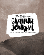 The 5 Minute Gratitude Journal: Day-To-Day Life, Thoughts, and Feelings (8x10 Softcover Journal)