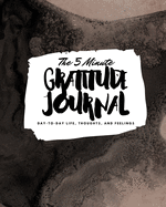 The 5 Minute Gratitude Journal: Day-To-Day Life, Thoughts, and Feelings (8x10 Softcover Journal)