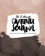 The 5 Minute Gratitude Journal: Day-To-Day Life, Thoughts, and Feelings (8x10 Softcover Journal)