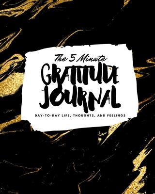 The 5 Minute Gratitude Journal: Day-To-Day Life, Thoughts, and Feelings (8x10 Softcover Journal) - Blake, Sheba