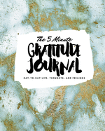 The 5 Minute Gratitude Journal: Day-To-Day Life, Thoughts, and Feelings (8x10 Softcover Journal)