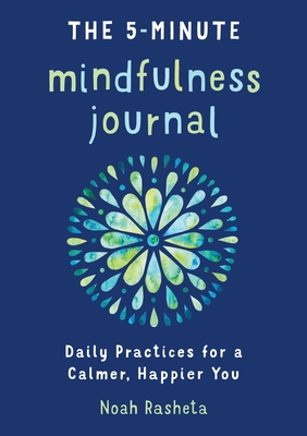 The 5-Minute Mindfulness Journal: Daily Practices for a Calmer, Happier You - Rasheta, Noah