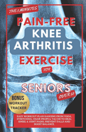 The 5 Minute Pain-Free Knee Arthritis Exercise for Seniors Over 50: Easy Workout Plan Ranging From Yoga, Stretching, Chair Props & Tai Chi to Heal Kneel & Joint Pains, prevent falls and boost balance.