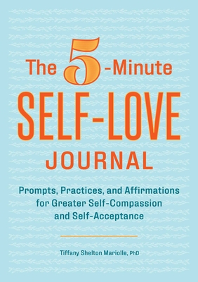 The 5-Minute Self-Love Journal: Prompts, Practices, and Affirmations for Greater Self-Compassion and Self-Acceptance - Mariolle, Tiffany Shelton