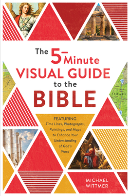 The 5-Minute Visual Guide to the Bible: Time Lines, Photographs, Paintings, and Maps to Enhance Your Understanding of God's Word - Wittmer, Michael E