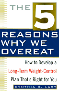 The 5 Reasons Why We Overeat: How to Develop a Long-Term Weight-Control Plan That's Right for You