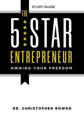 The 5-Star Entrepreneur - Study Guide: Owning Your Freedom - Bowen, Chris