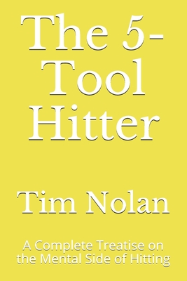 The 5-Tool Hitter: A Complete Treatise on the Mental Side of Hitting - Nolan, Tim
