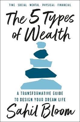 The 5 Types of Wealth: A Transformative Guide to Design Your Dream Life - Bloom, Sahil