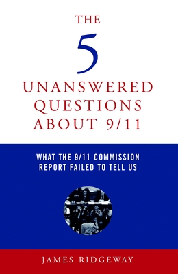 The 5 Unanswered Questions about 9/11: What the 9/11 Commission Report Failed to Tell Us - Ridgeway, James