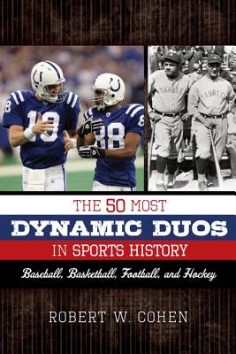 The 50 Most Dynamic Duos in Sports History: Baseball, Basketball, Football, and Hockey - Cohen, Robert W