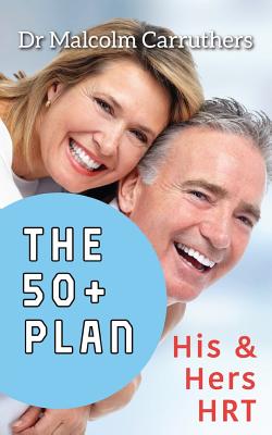 The 50+ Plan: His and Hers HRT - Carruthers, Malcolm, Dr.