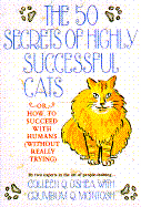 The 50 Secrets of Highly Successful Cats: Or How to Succeed with Humans Without Really Trying