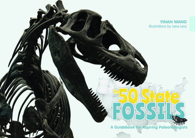The 50 State Fossils: A Guidebook for Aspiring Paleontologists - Wang, Yinan