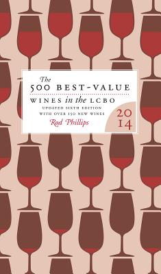 The 500 Best-Value Wines in the Lcbo: The Definitive Guide to the Best Wine Deals in the Liquor Control Board of Ontario - Phillips, Rod