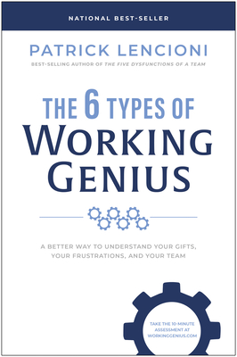 The 6 Types of Working Genius: A Better Way to Understand Your Gifts, Your Frustrations, and Your Team - Lencioni, Patrick M