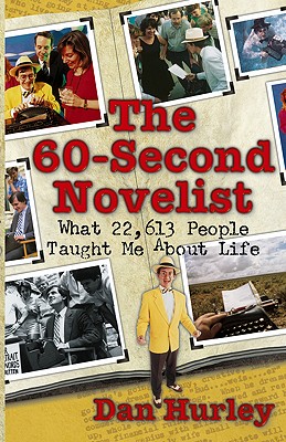 The 60-Second Novelist: What 22,613 People Taught Me about Life - Hurley, Dan