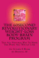 The 60second Revolutionary Weight-Loss Body-Brain Program: The All Natural Way To Have The Body You Would Like